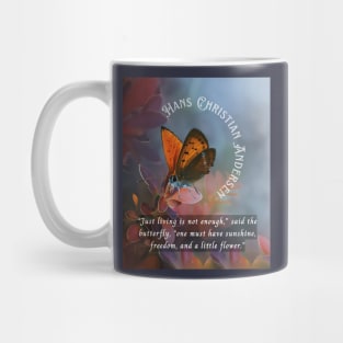 Hans Christian Andersen  quote:  “Just living isn't enough,” said the butterfly, “one must have sunshine, freedom and a little flower.” Mug